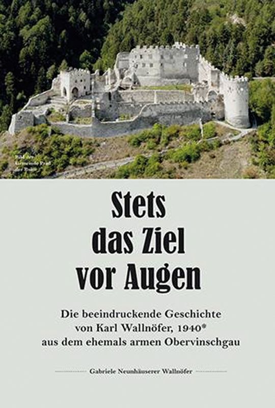 „Stets das Ziel vor Augen“, Gabriele Neunhäuser Wallnöfer, Druckerei A.Weger, Brixen 2021 info@weger.net